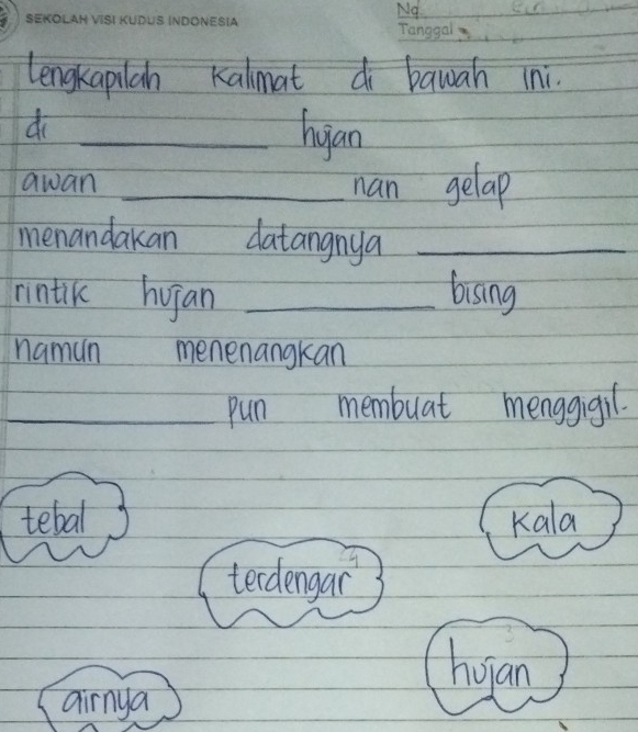 lengkaplan kalmat di bawah ini. 
di 
_hgan 
awan _nan gelap 
menandakan datangnya_ 
rintik hupan _bising 
namun menenangkan 
_pun membuat menggigil. 
tebal Kala 
terdengar 
hoian 
airnya