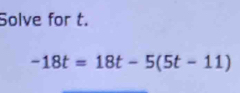 Solve for t.
-18t=18t-5(5t-11)