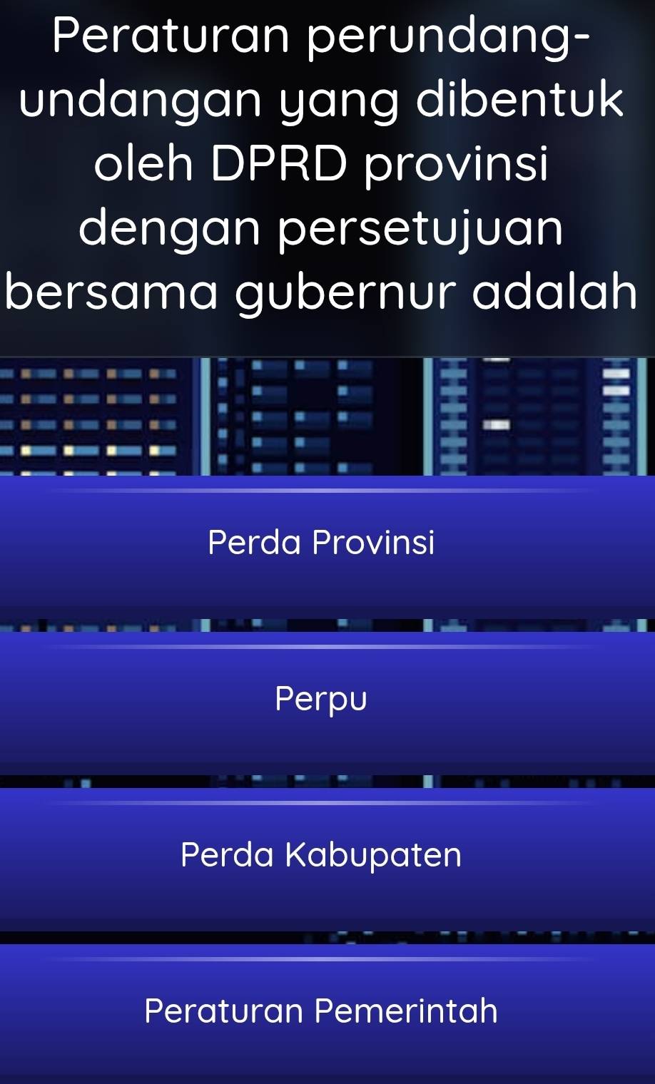 Peraturan perundang-
undangan yang dibentuk
oleh DPRD provinsi
dengan persetujuan
bersama gubernur adalah
Perda Provinsi
Perpu
Perda Kabupaten
Peraturan Pemerintah