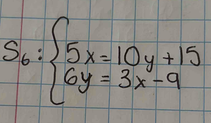 S_6:beginarrayl 5x=10y+15 6y=3x-9endarray.
3