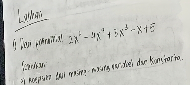 Labhan 
①Dani poinomial 2x^2-4x^4+3x^3-x+5
Tenlukan : 
a) koepisien dari masing-masing variabel dan Konstanta.