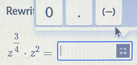 Rewri 0 . ()
z^(frac 3)4· z^2=□