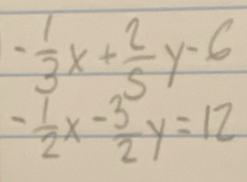 - 1/3 x+ 2/5 y-6
- 1/2 x- 3/2 y=12