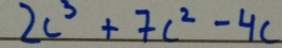 2c^3+7c^2-4c