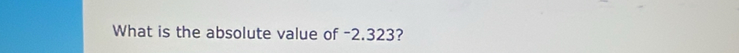 What is the absolute value of -2.323?