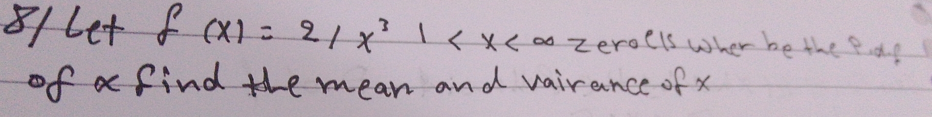 8/ let f(x)=2|x^3| zeroels wher be the Pag 
of a find the mean and vairance of x