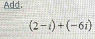 Add.
(2-i)+(-6i)