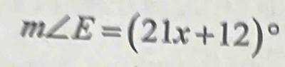 m∠ E=(21x+12)^circ 