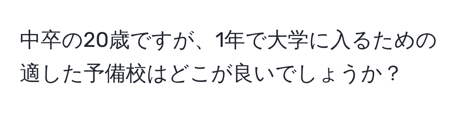 中卒の20歳ですが、1年で大学に入るための適した予備校はどこが良いでしょうか？