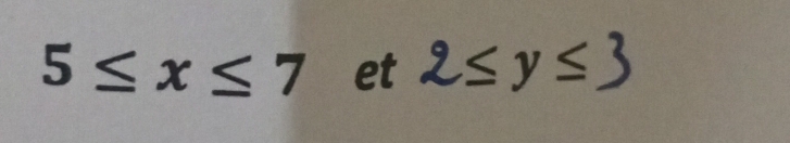 5≤ x≤ 7 et 2≤ y≤