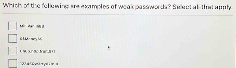 Solved: Which of the following are examples of weak passwords? Select ...