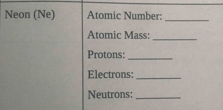 Neon (Ne) Atomic Number:_ 
Atomic Mass:_ 
Protons:_ 
Electrons:_ 
Neutrons:_