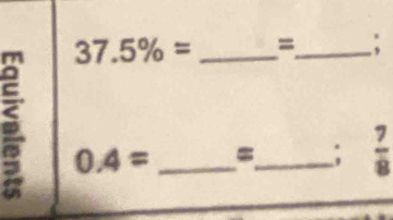 37.5% = _=_
0.4= _=_ :  7/8 