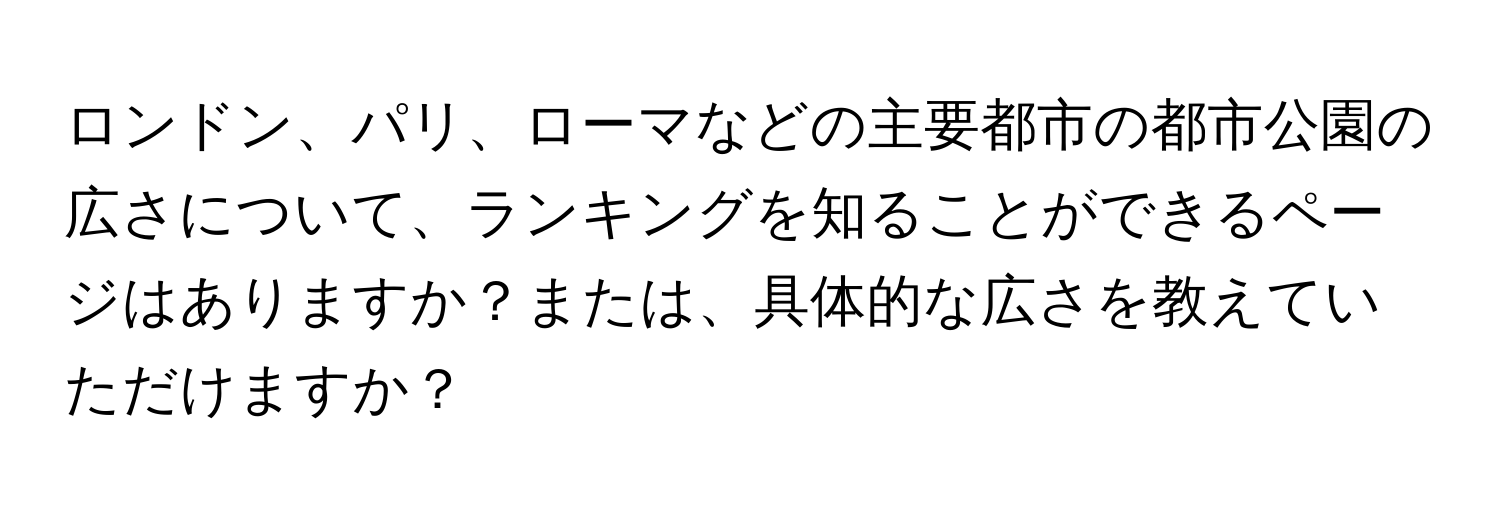 ロンドン、パリ、ローマなどの主要都市の都市公園の広さについて、ランキングを知ることができるページはありますか？または、具体的な広さを教えていただけますか？