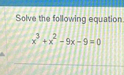 Solve the following equation.
x^3+x^2-9x-9=0