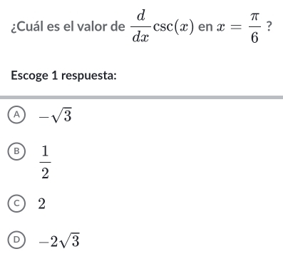 Resuelto:¿Cuál es el valor de d/dx csc (x) en x= π /6 ? Escoge 1 ...