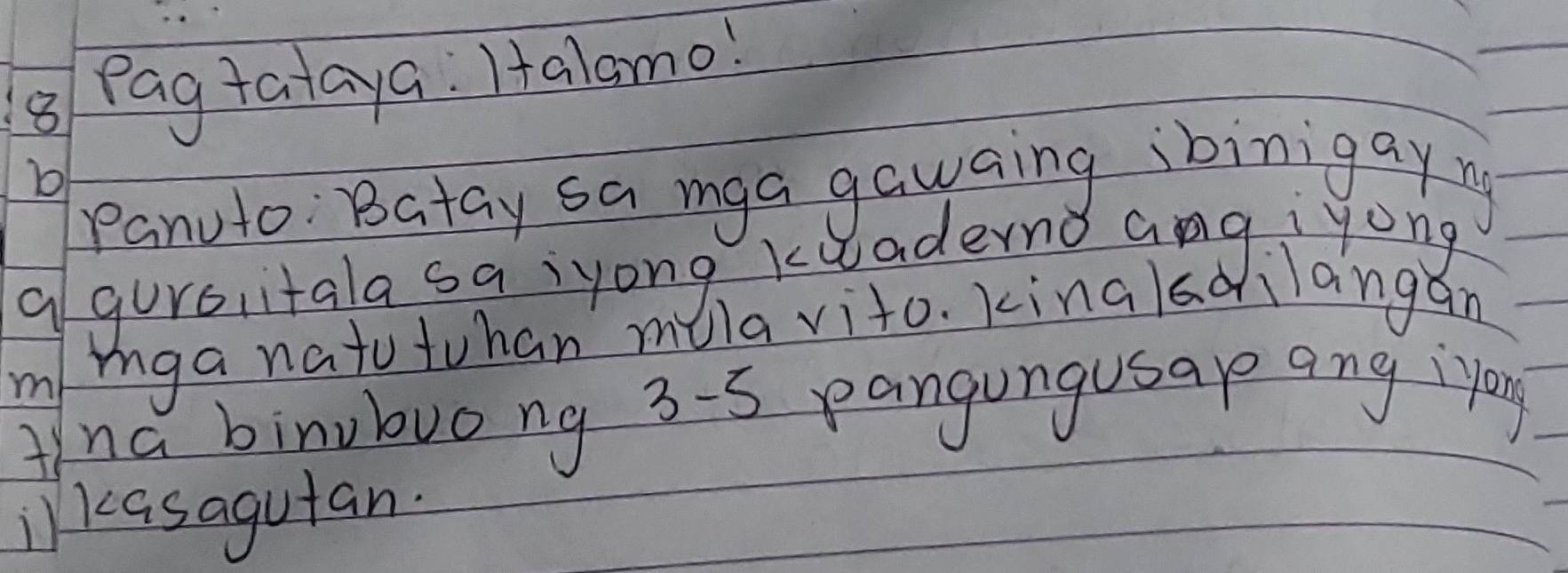 Pagtataya. Halamo! 
b 
Panuto Batay sa mga gawaing ibinigayng 
a gursiitala sa,yong keadernd angiyong 
mb mga natotohan mula vito. kingladilangan 
I'na binvbuong 3-5 pangungusap ang iyay 
l kasagutan.