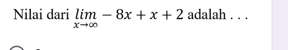 Nilai dari limlimits _xto ∈fty -8x+x+2 adalah . . .