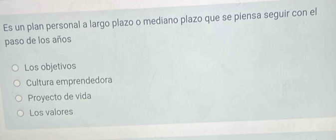 Es un plan personal a largo plazo o mediano plazo que se piensa seguir con el
paso de los años
Los objetivos
Cultura emprendedora
Proyecto de vida
Los valores