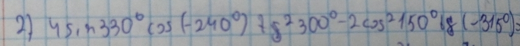 21 4sin 330°cos (-240°)+5^2300°-2cos^2150°68(-315°)=