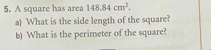 A square has area 148.84cm^2. 
a) What is the side length of the square? 
b) What is the perimeter of the square?