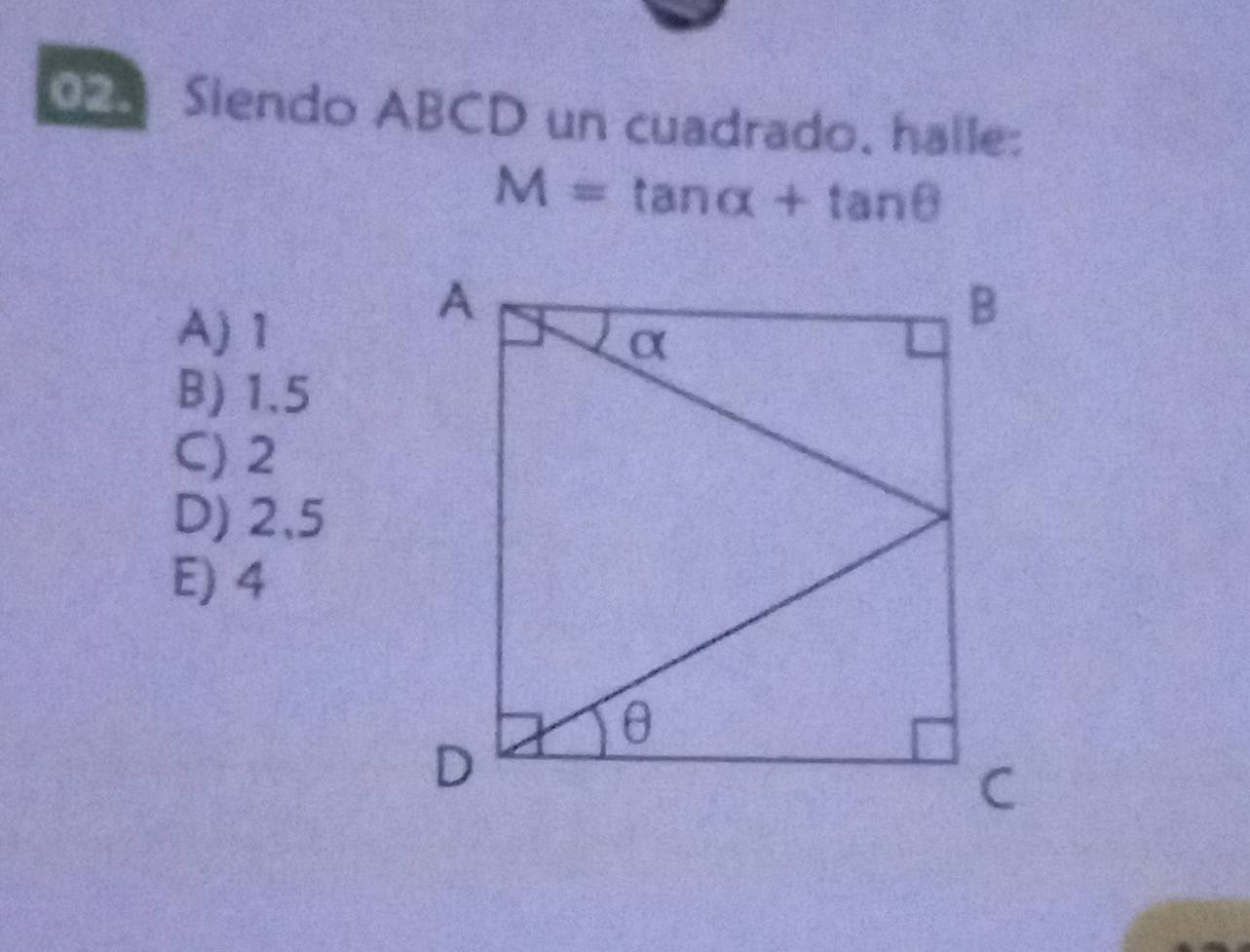 Siendo ABCD un cuadrado, halle:
M=tan alpha +tan θ
A) 1
B) 1.5
C) 2
D) 2.5
E) 4