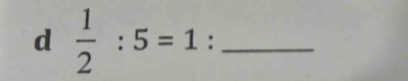  1/2 :5=1 : _