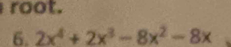 root. 
6. 2x^4+2x^3-8x^2-8x