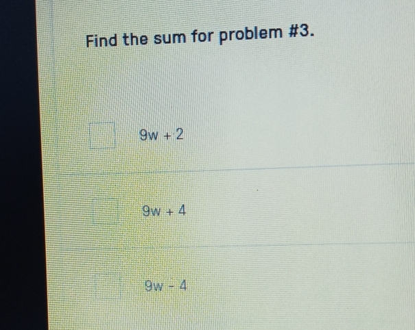 Find the sum for problem #3.
9w+2
9w+4
9w-4