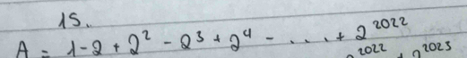 A=1-2+2^2-2^3+2^4-·s +2^(2022) 1S.
2022