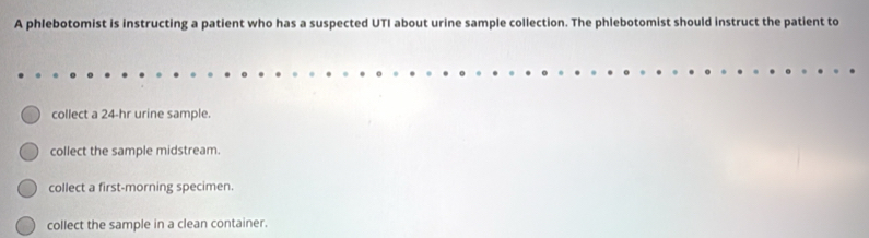 Solved: A phlebotomist is instructing a patient who has a suspected UTI ...