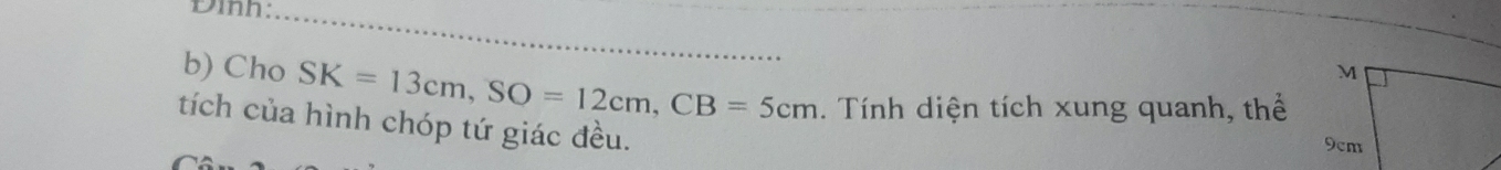 Dinh: 
b) Cho SK=13cm, SO=12cm, CB=5cm. Tính diện tích xung quanh, thể 
tích của hình chóp tứ giác đều.