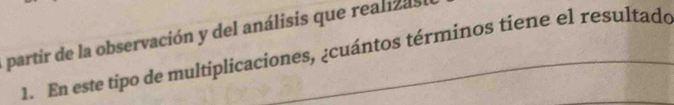 partir de la observación y del análisis que realizast 
1. En este tipo de multiplicaciones, ¿cuántos términos tiene el resultado