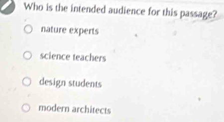 Who is the intended audience for this passage?
nature experts
science teachers
design students
modern architects