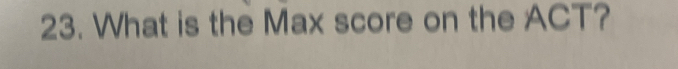 What is the Max score on the ACT?