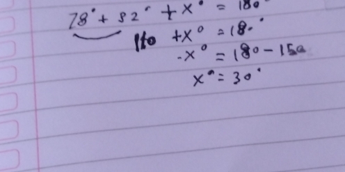 78°+82°+x°=180
110+x°=180°
-x°=180-15a
x°=30°