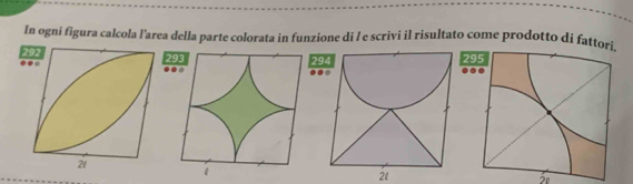 In ogni figura calcola l'area della parte colorata in funzione di / e scrivi il risultato come prodotto di fattor
29329
21
2º