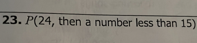 P(24, then a number less than 15)