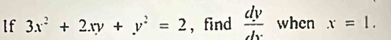 lf 3x^2+2xy+y^2=2 , find  dv/dx  when x=1.