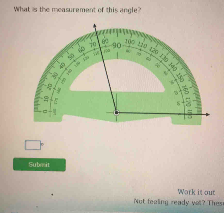 What is the measurement of this angle? 
Submit 
Work it out 
Not feeling ready yet? Thes