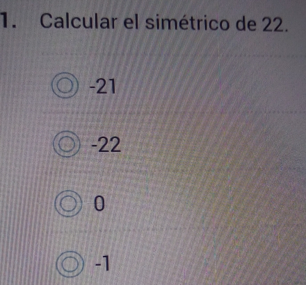 Calcular el simétrico de 22.
-21
-22
0
-1