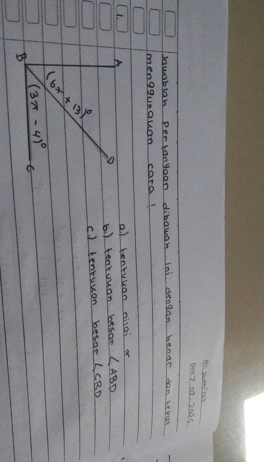 Sum'at
02. 2025
Jqwablan pertanyoan dibawan ini dengan benar dan reear
menggunauan caral
1.
a. ) tentuuan niai x
b. ) tentouan besar ∠ ABD
c. ) tenruuan besar ∠ CBD