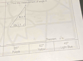 Find the measurement of angle A.
_
Theorem x=
_
45°
62°
35°
Purple Yellow , Light Blue