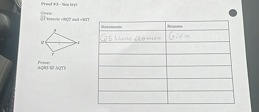 Proof #3 - You try! 
Given:
overline QSbisec ts and ∠ RST
Prove:
△ QRS≌ △ QTS