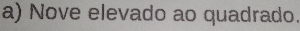 Nove elevado ao quadrado.