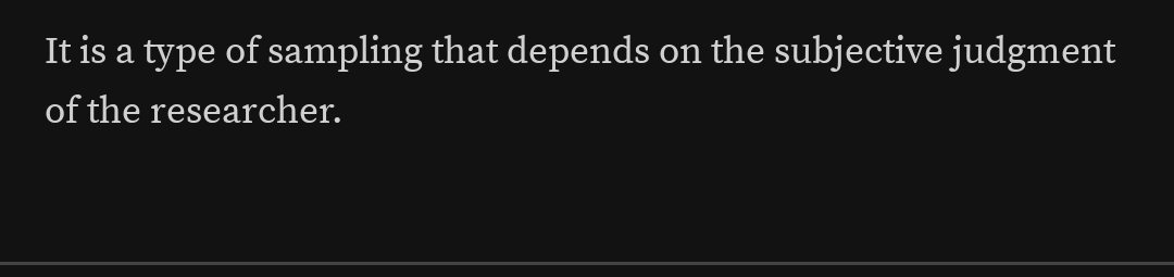 It is a type of sampling that depends on the subjective judgment 
of the researcher.