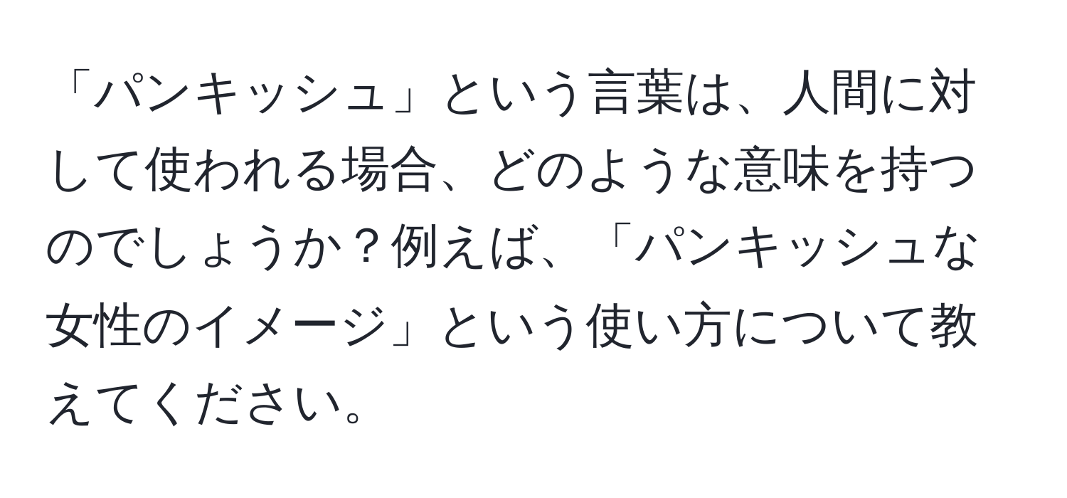 「パンキッシュ」という言葉は、人間に対して使われる場合、どのような意味を持つのでしょうか？例えば、「パンキッシュな女性のイメージ」という使い方について教えてください。