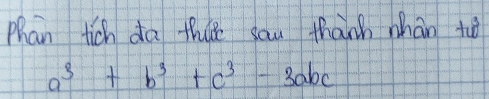 Phan tich da th sau thánh nhán t
a^3+b^3+c^3-3abc