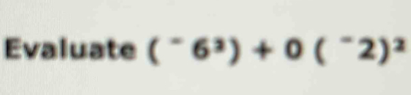 Evaluate (^-6^3)+0(^-2)^2