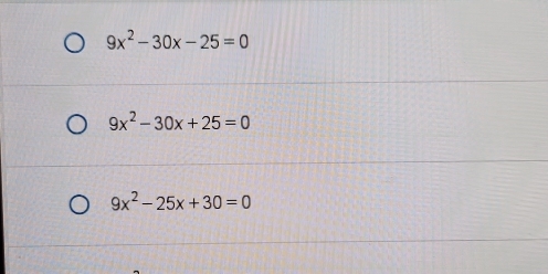 9x^2-30x-25=0
9x^2-30x+25=0
9x^2-25x+30=0